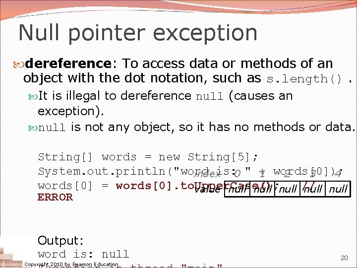 Null pointer exception dereference: To access data or methods of an object with the Null pointer exception dereference: To access data or methods of an object with the