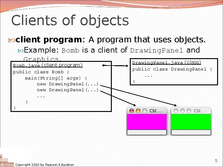 Clients of objects client program: A program that uses objects. Example: Bomb is a Clients of objects client program: A program that uses objects. Example: Bomb is a