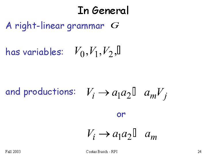 In General A right-linear grammar has variables: and productions: or Fall 2003 Costas Busch