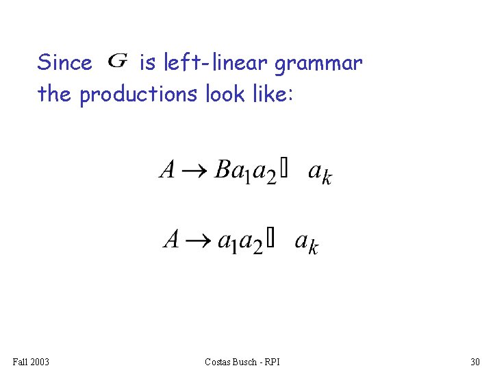Since is left-linear grammar the productions look like: Fall 2003 Costas Busch - RPI