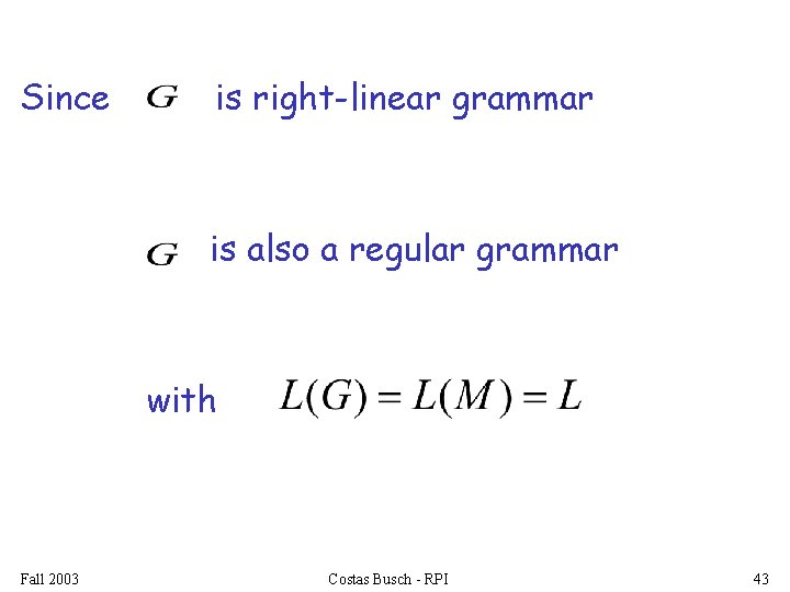 Since is right-linear grammar is also a regular grammar with Fall 2003 Costas Busch