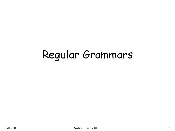 Regular Grammars Fall 2003 Costas Busch - RPI 6 