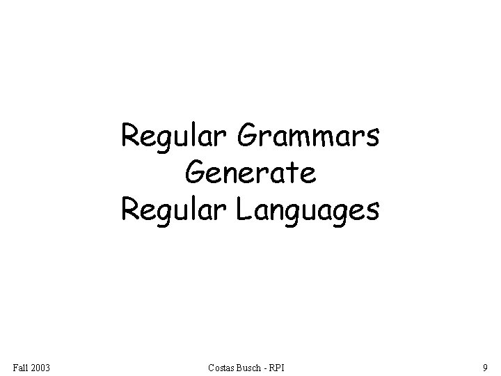 Regular Grammars Generate Regular Languages Fall 2003 Costas Busch - RPI 9 
