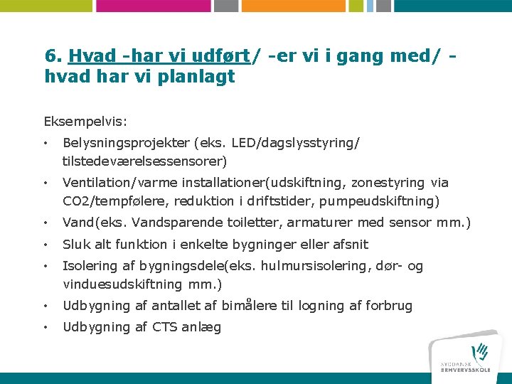 6. Hvad -har vi udført/ -er vi i gang med/ hvad har vi planlagt