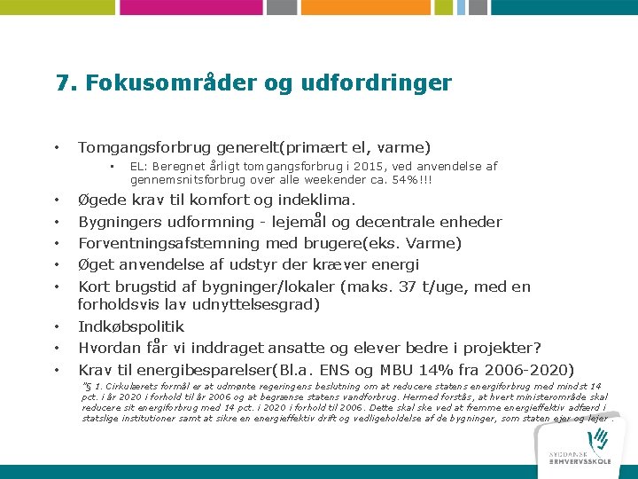 7. Fokusområder og udfordringer • Tomgangsforbrug generelt(primært el, varme) • • • EL: Beregnet