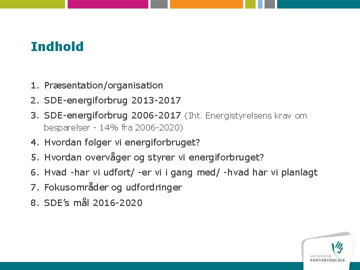 Indhold 1. Præsentation/organisation 2. SDE-energiforbrug 2013 -2017 3. SDE-energiforbrug 2006 -2017 (Iht. Energistyrelsens krav