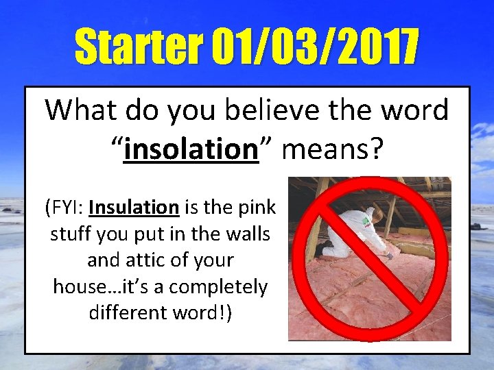 Starter 01/03/2017 What do you believe the word “insolation” means? (FYI: Insulation is the