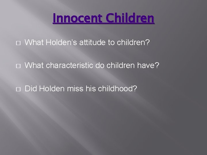 Innocent Children � What Holden’s attitude to children? � What characteristic do children have?