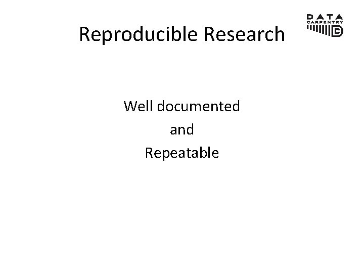 Reproducible Research Well documented and Repeatable 