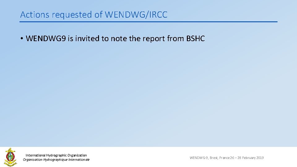 Actions requested of WENDWG/IRCC • WENDWG 9 is invited to note the report from