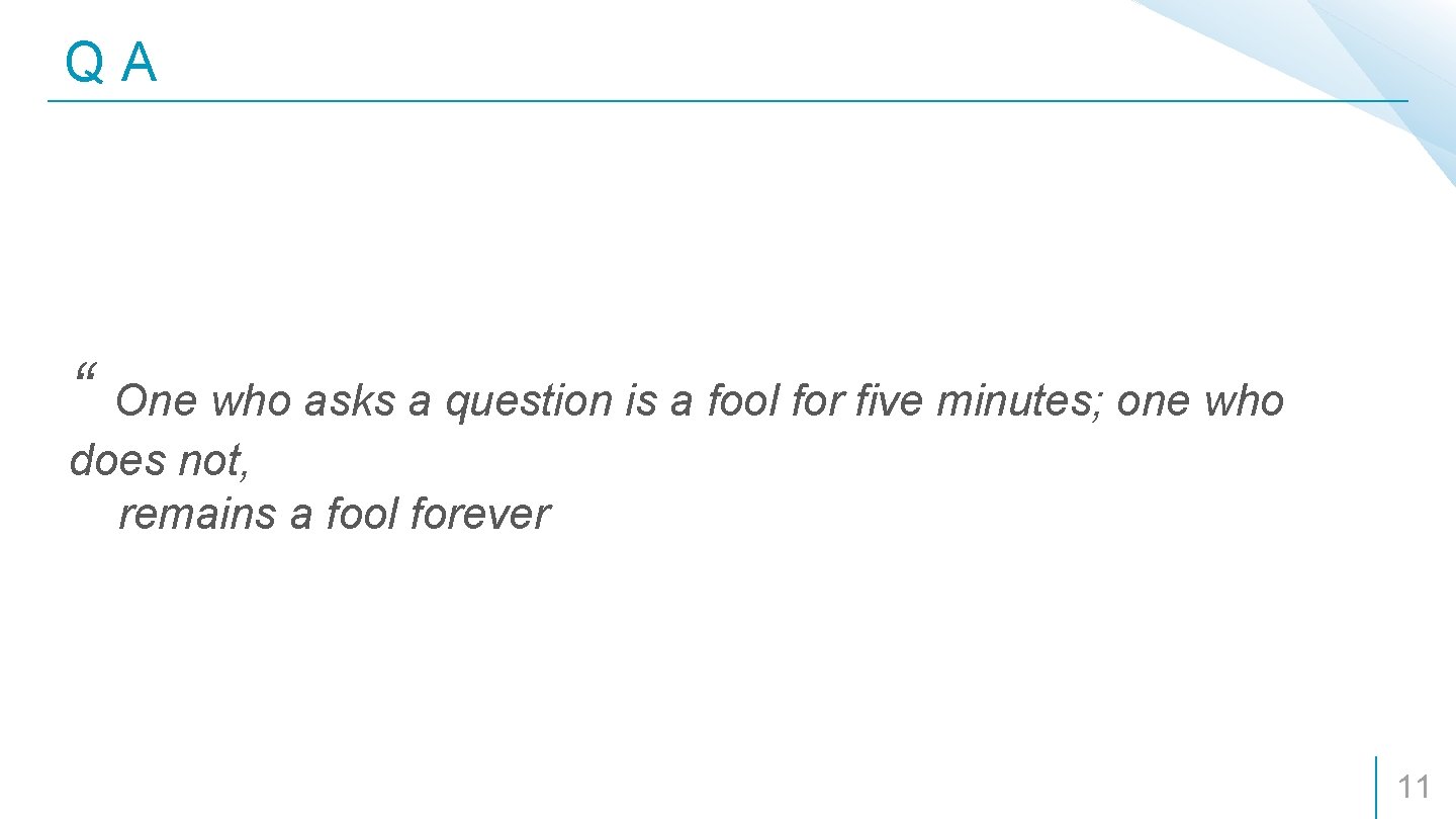 QA “ One who asks a question is a fool for five minutes; one