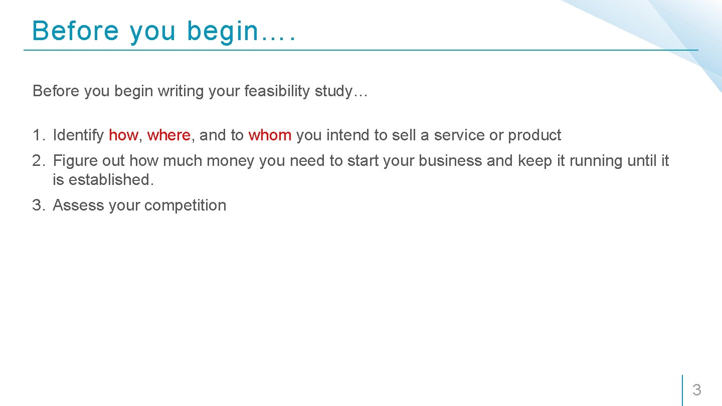 Before you begin…. Before you begin writing your feasibility study… 1. Identify how, where,