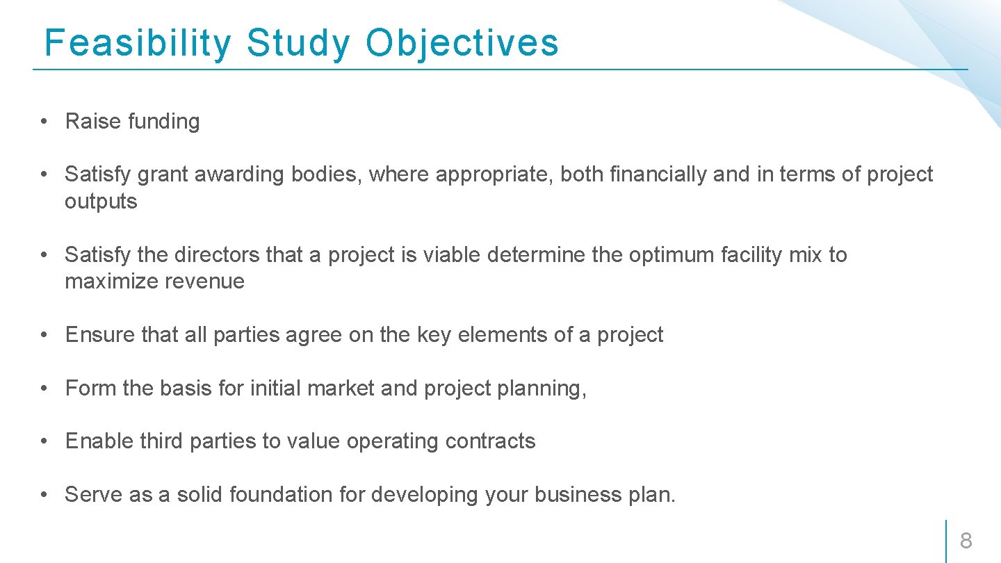Feasibility Study Objectives • Raise funding • Satisfy grant awarding bodies, where appropriate, both