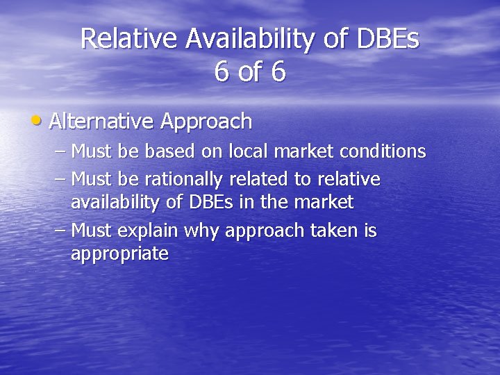 Relative Availability of DBEs 6 of 6 • Alternative Approach – Must be based