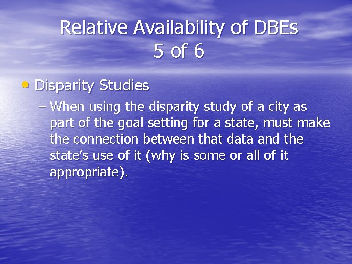 Relative Availability of DBEs 5 of 6 • Disparity Studies – When using the