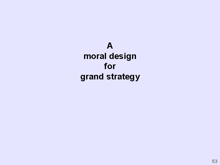 A moral design for grand strategy 53 