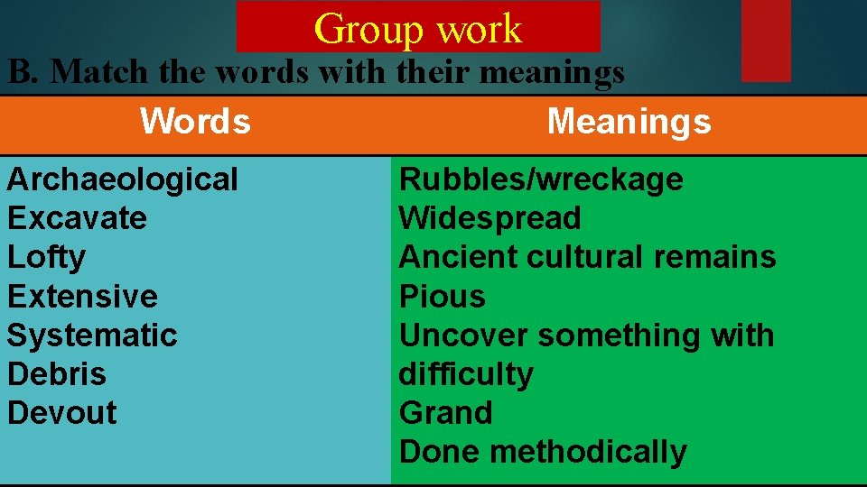 Group work B. Match the words with their meanings Words Meanings Archaeological Excavate Lofty