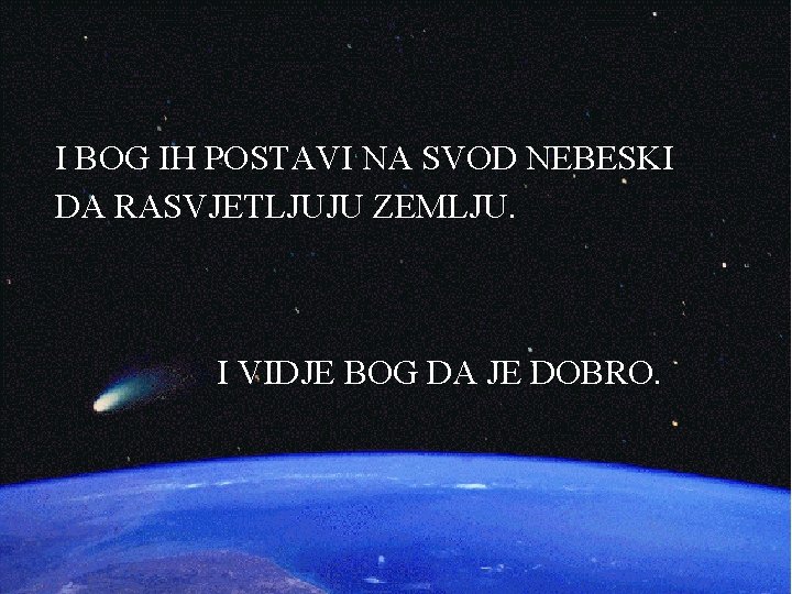 I BOG IH POSTAVI NA SVOD NEBESKI DA RASVJETLJUJU ZEMLJU. I VIDJE BOG DA