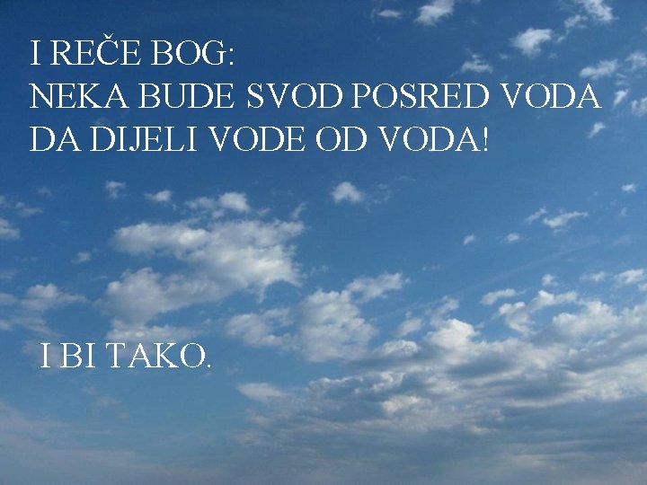 I REČE BOG: NEKA BUDE SVOD POSRED VODA DA DIJELI VODE OD VODA! I