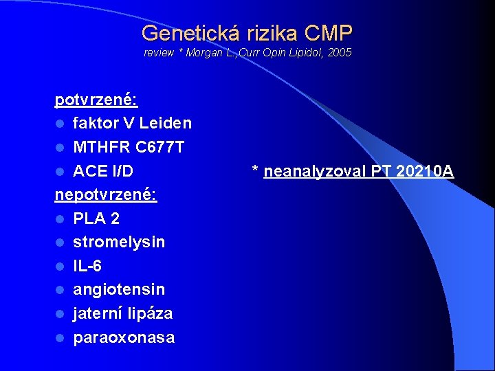 Genetická rizika CMP review * Morgan L. , Curr Opin Lipidol, 2005 potvrzené: l