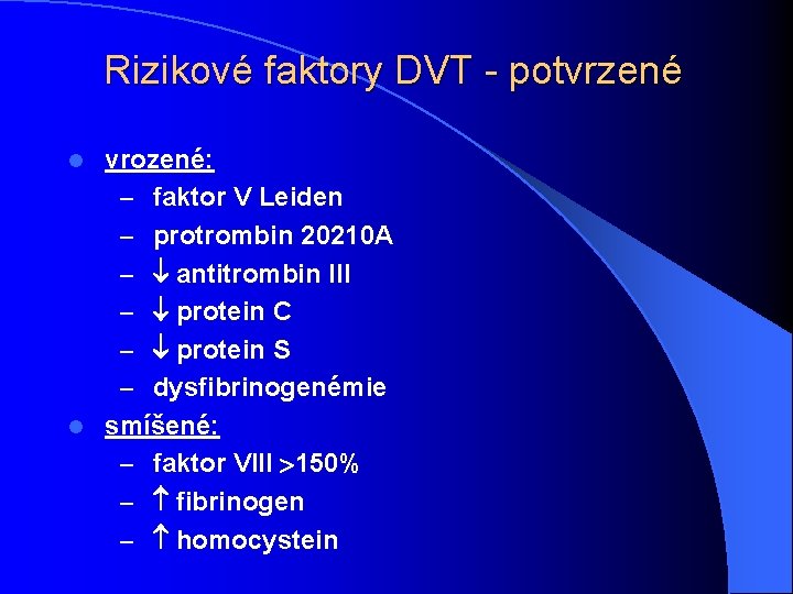 Rizikové faktory DVT - potvrzené vrozené: – faktor V Leiden – protrombin 20210 A