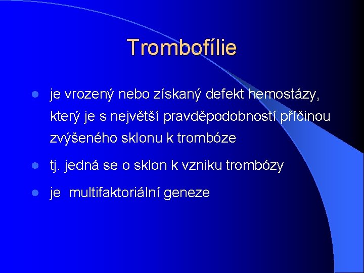 Trombofílie l je vrozený nebo získaný defekt hemostázy, který je s největší pravděpodobností příčinou