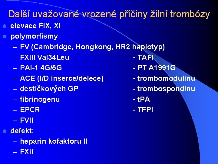 Další uvažované vrozené příčiny žilní trombózy elevace FIX, XI l polymorfismy – FV (Cambridge,