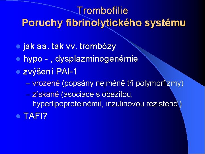 Trombofílie Poruchy fibrinolytického systému jak aa. tak vv. trombózy l hypo - , dysplazminogenémie