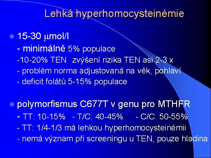 Lehká hyperhomocysteinémie mol/l - minimálně 5% populace l 15 -30 -10 -20% TEN zvýšení