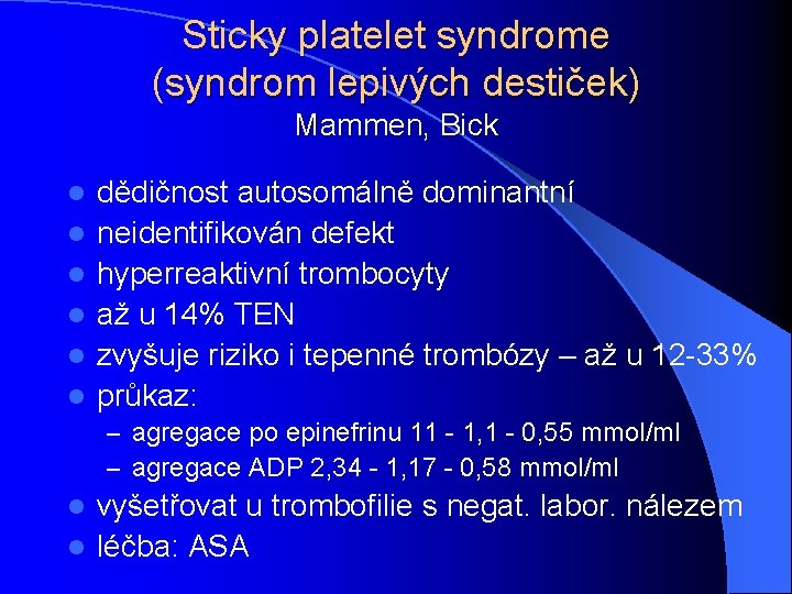 Sticky platelet syndrome (syndrom lepivých destiček) Mammen, Bick l l l dědičnost autosomálně dominantní