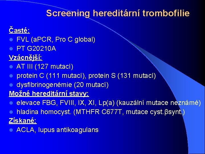 Screening hereditární trombofilie Časté: l FVL (a. PCR, Pro C global) l PT G