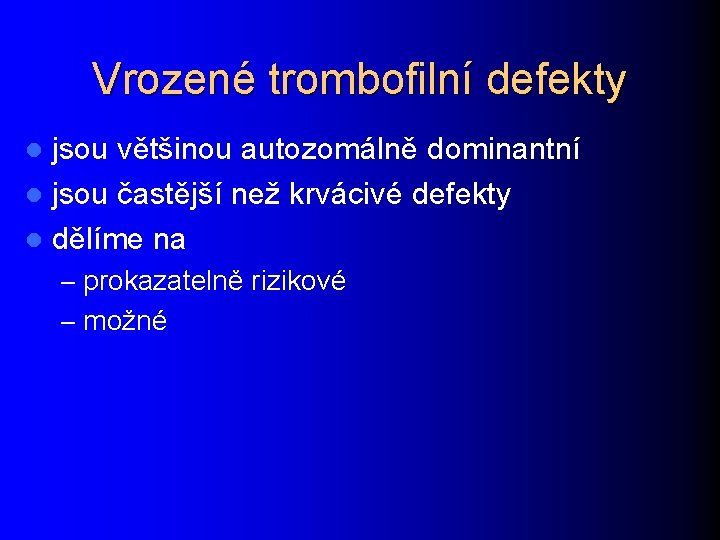 Vrozené trombofilní defekty jsou většinou autozomálně dominantní l jsou častější než krvácivé defekty l