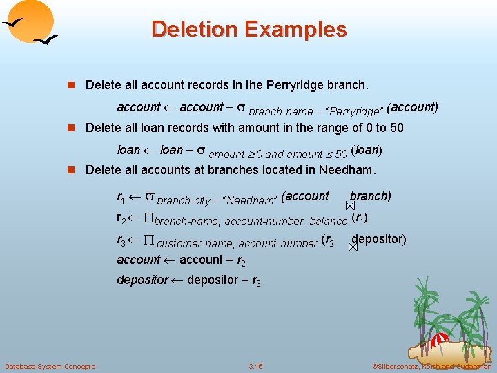 Deletion Examples n Delete all account records in the Perryridge branch. account – branch-name