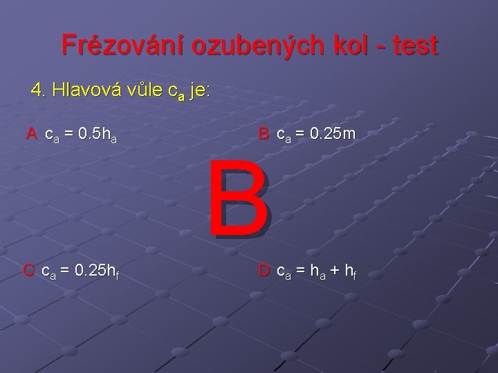 Frézování ozubených kol - test 4. Hlavová vůle ca je: A ca = 0.