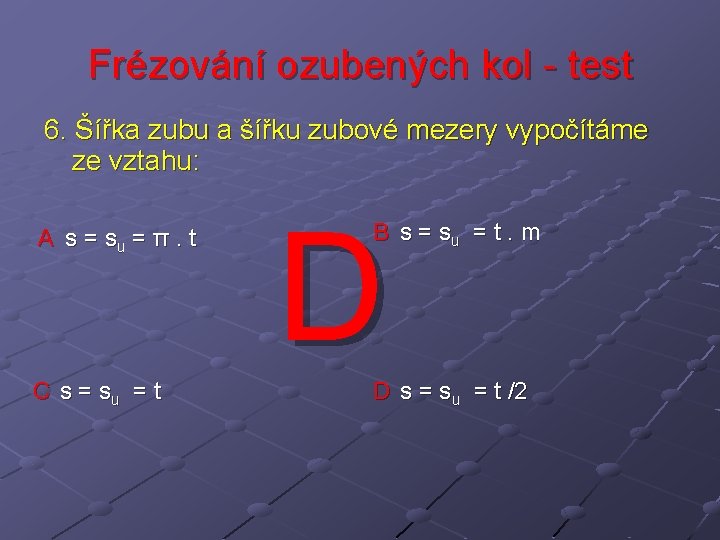 Frézování ozubených kol - test 6. Šířka zubu a šířku zubové mezery vypočítáme ze