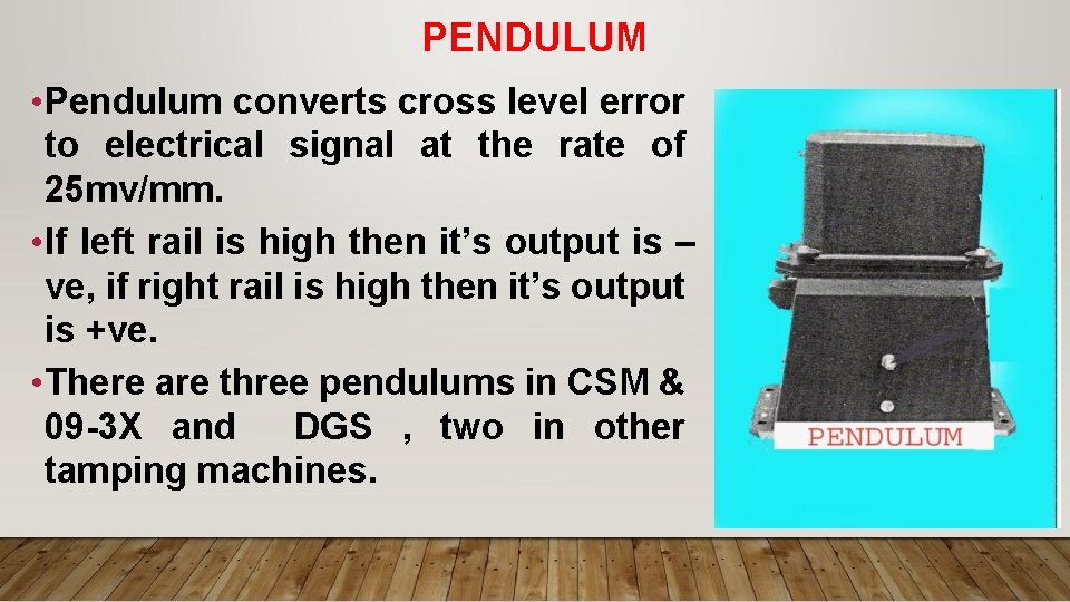 PENDULUM • Pendulum converts cross level error to electrical signal at the rate of