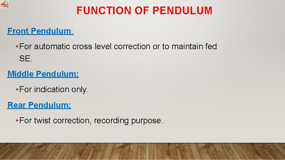FUNCTION OF PENDULUM Front Pendulum: • For automatic cross level correction or to maintain