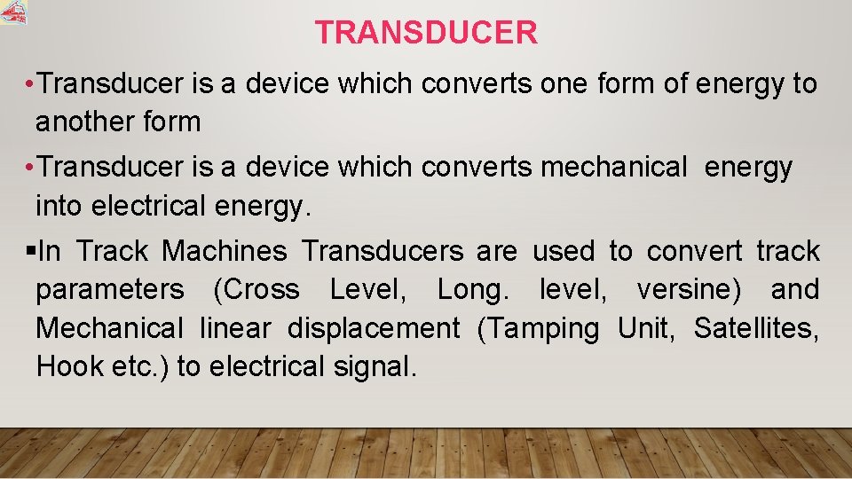 TRANSDUCER • Transducer is a device which converts one form of energy to another