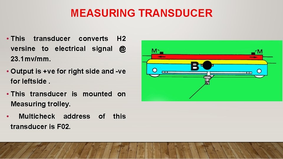 MEASURING TRANSDUCER • This transducer converts H 2 versine to electrical signal @ 23.