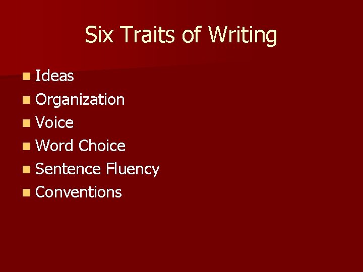 Six Traits of Writing n Ideas n Organization n Voice n Word Choice n