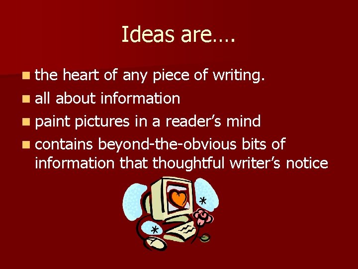 Ideas are…. n the heart of any piece of writing. n all about information