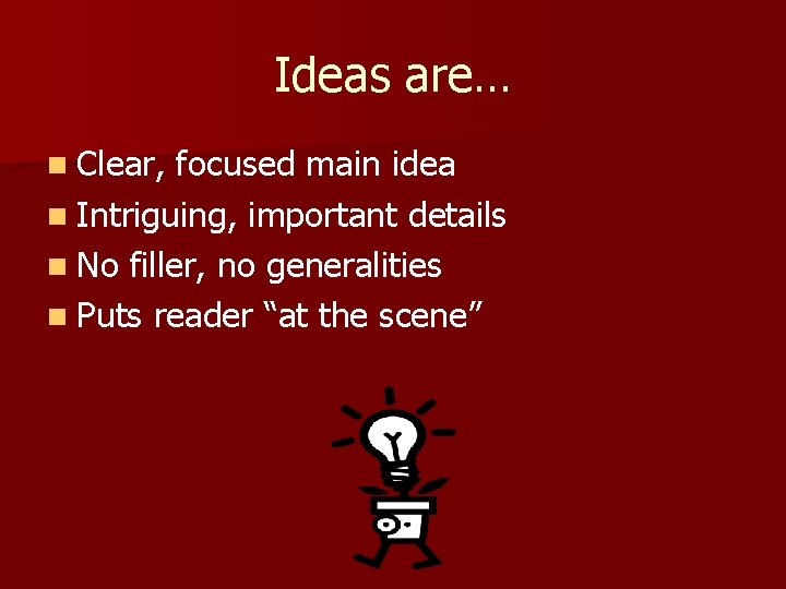 Ideas are… n Clear, focused main idea n Intriguing, important details n No filler,