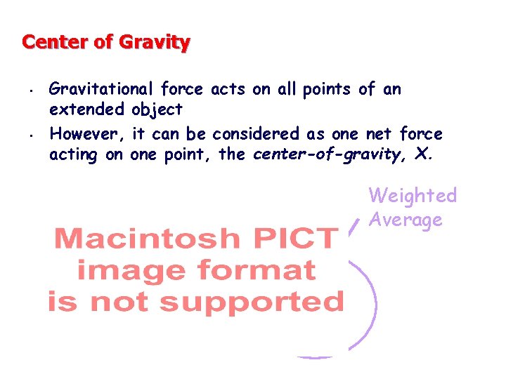 Center of Gravity • • Gravitational force acts on all points of an extended