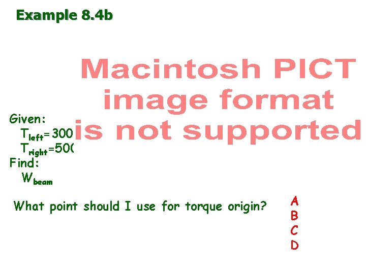 Example 8. 4 b Given: Tleft=300 Tright=500 Find: Wbeam What point should I use