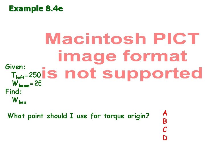 Example 8. 4 e Given: Tleft=250 Wbeam=250 Find: Wbox What point should I use Example 8. 4 e Given: Tleft=250 Wbeam=250 Find: Wbox What point should I use