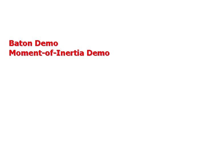 Baton Demo Moment-of-Inertia Demo Baton Demo Moment-of-Inertia Demo