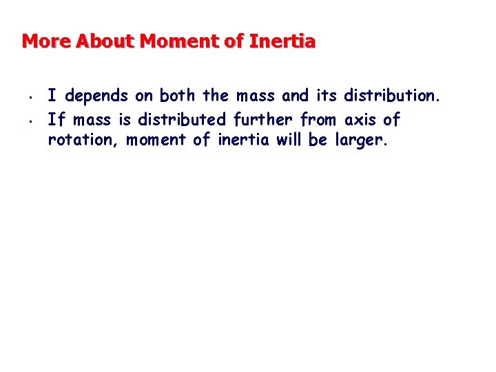 More About Moment of Inertia • • I depends on both the mass and
