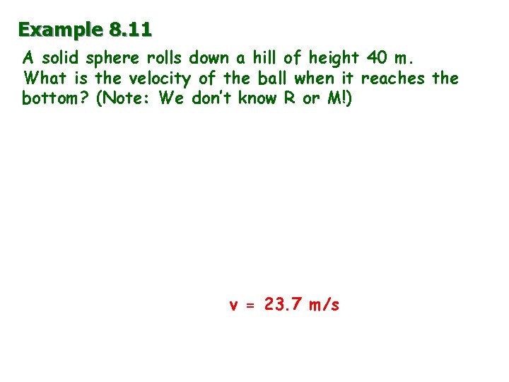 Example 8. 11 A solid sphere rolls down a hill of height 40 m.