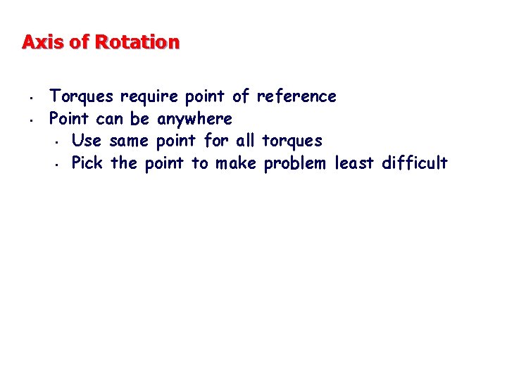 Axis of Rotation • • Torques require point of reference Point can be anywhere Axis of Rotation • • Torques require point of reference Point can be anywhere