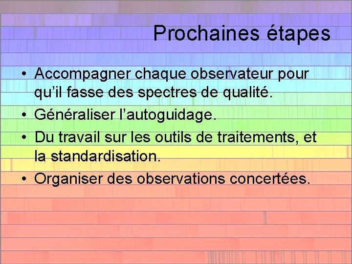 Prochaines étapes • Accompagner chaque observateur pour qu’il fasse des spectres de qualité. •